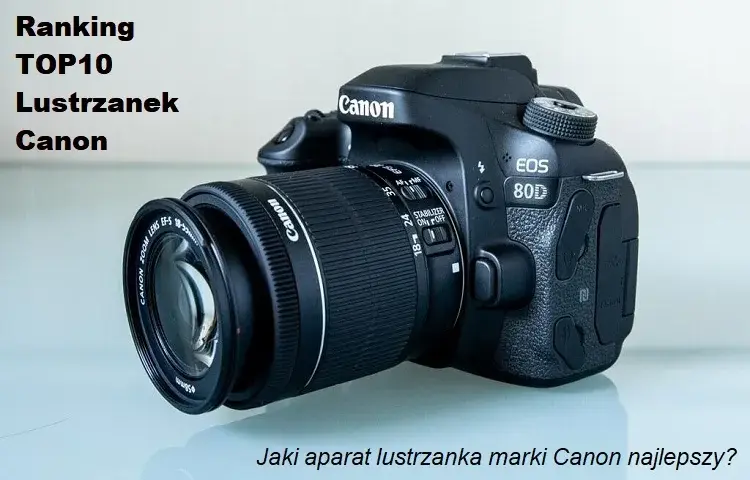 Najlepsza lustrzanka Canon: Ranking i Poradnik Wyboru 2024